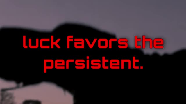 luck favors the persistent