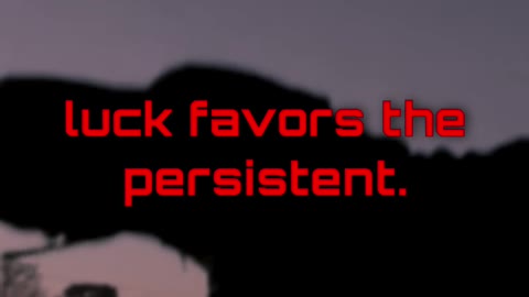 luck favors the persistent