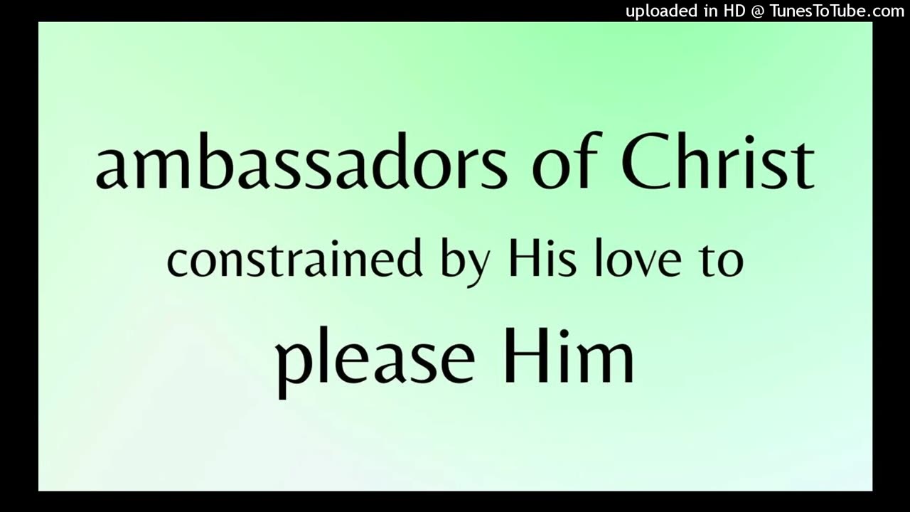 we're ambassadors of Christ constrained by His love to please Him