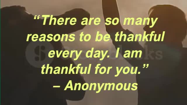 “There are so many reasons to be thankful every day. I am thankful for you.” — Anonymous