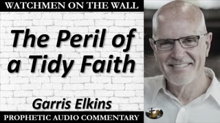 “The Peril of a Tidy Faith” – Powerful Prophetic Encouragement from Garris Elkins