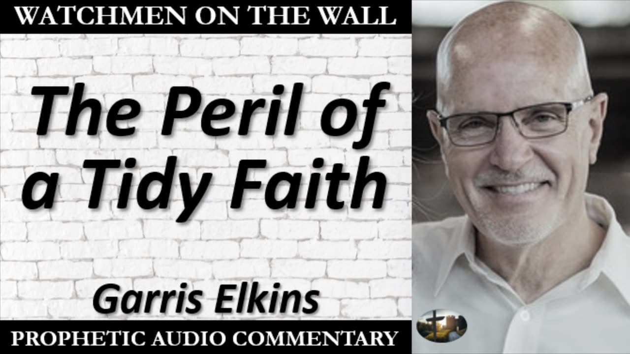 “The Peril of a Tidy Faith” – Powerful Prophetic Encouragement from Garris Elkins