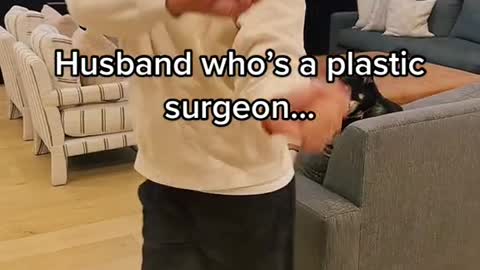 Husband who's a plastic surgeon...