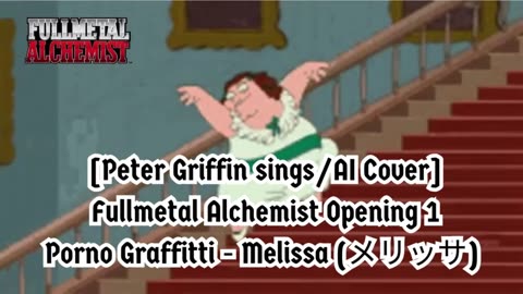 [Peter Griffin AI Cover] Fullmetal Alchemist Opening 1 | Porno Graffitti - Melissa (メリッサ)