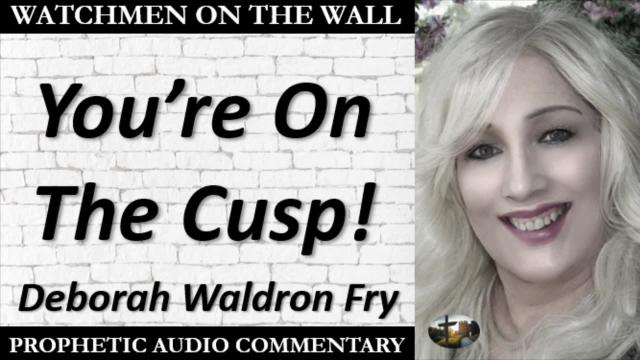 “You’re On The Cusp!” – Powerful Prophetic Encouragement from Deborah Waldron Fry