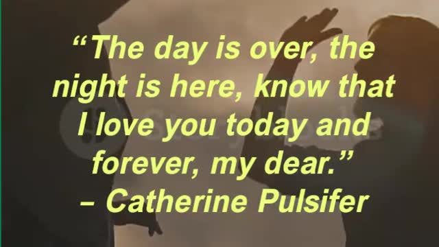 “The day is over, the night is here, know that I love you today and forever, my dear.”