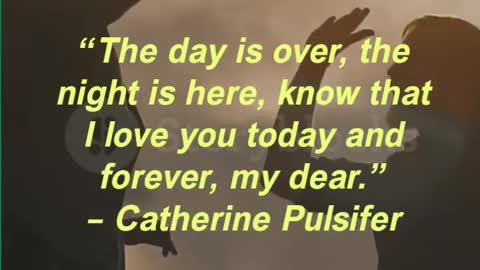 “The day is over, the night is here, know that I love you today and forever, my dear.”