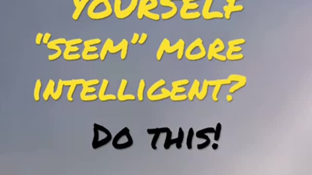 HOW TO BE PERCEIVED AS INTELLIGENT! AND WHY IT WORKS!