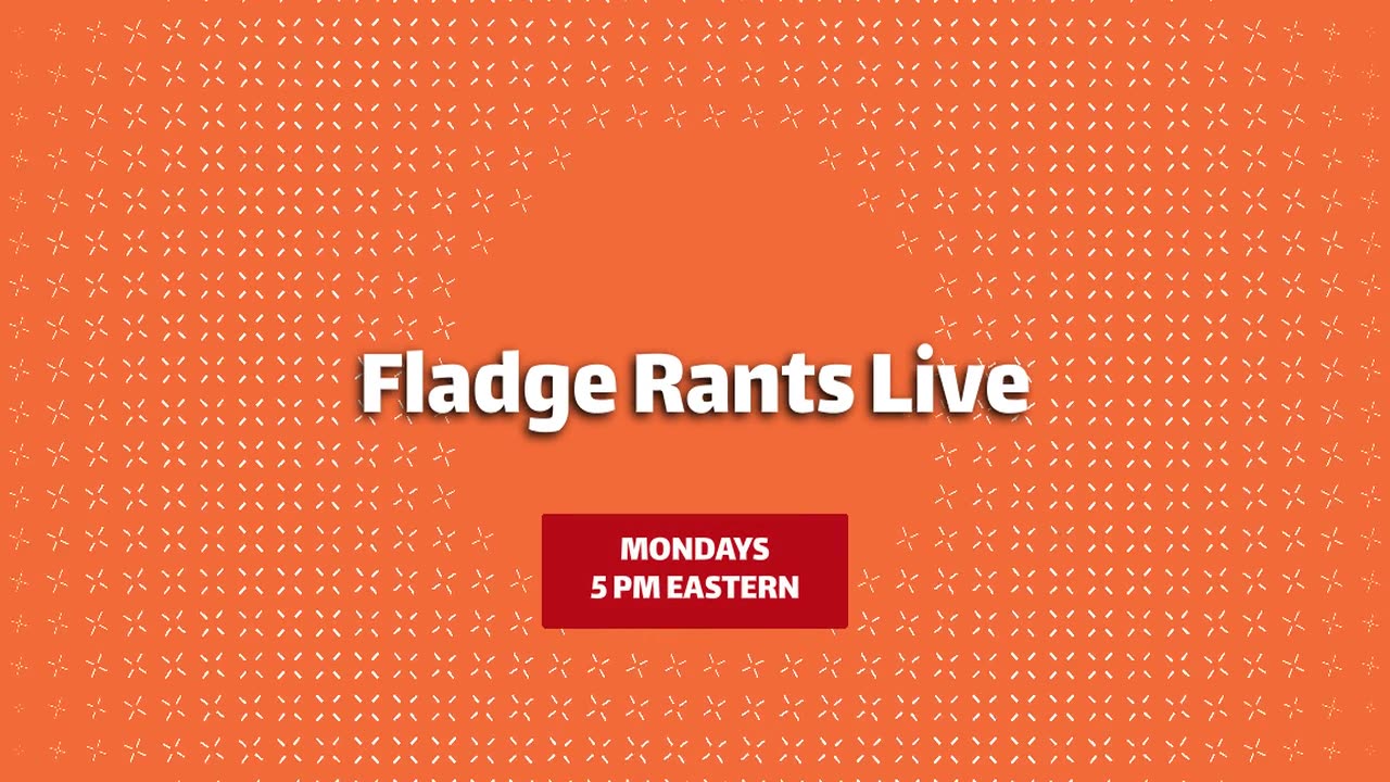 Fladge Rants Live Mondays 10PM Eastern