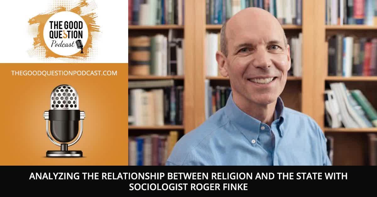 Analyzing The Relationship Between Religion And The State With Sociologist Roger Finke