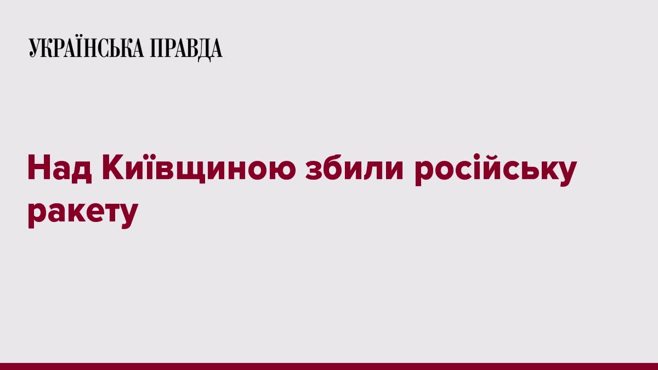 A Russian missile was shot down over Kyiv region - Ukrainian Pravda