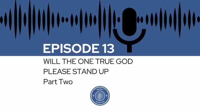 When I Heard This - Episode 13 - Will The One True God Please Stand Up Part Two