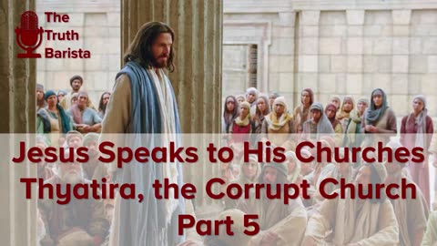 Jesus Speaks to His Churches … Thyatira, the Corrupt Church, Part 5