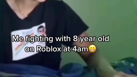 Me fighting with 8 year old on Roblox at 4am