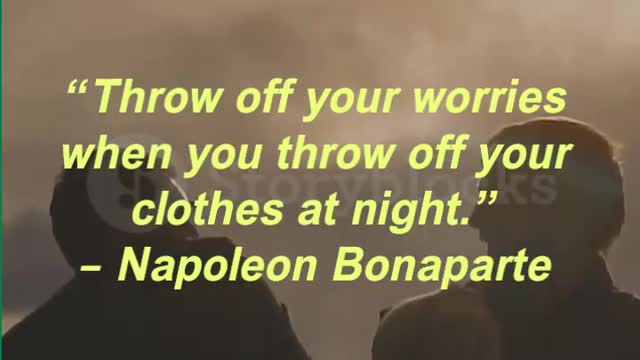 “Throw off your worries when you throw off your clothes at night.” – Napoleon Bonaparte