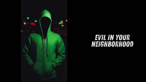 Evil in Your Neighborhood