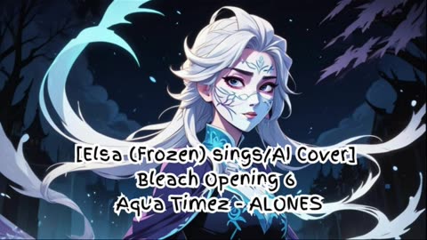 [Elsa (Frozen) AI Cover] Bleach Opening 6 "Aqua Timez - ALONES"