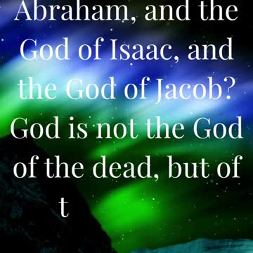 I am the God of Abraham, and the God of Isaac, and the God of Jacob?