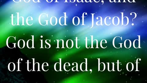 I am the God of Abraham, and the God of Isaac, and the God of Jacob?