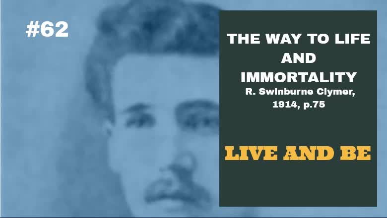 #62: LIVE AND BE: The Way To Life and Immortality, Reuben Swinburne Clymer