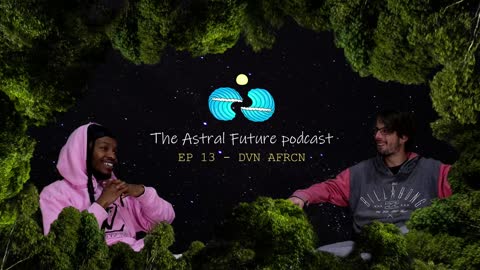 The Astral Future Podcast - EP 13 DVN AFRICN