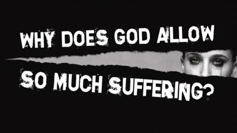 IF GOD IS A GOD OF LOVE WHY ALL THIS PAIN AND MISERY
