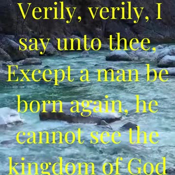 Verily, verily, I say unto thee, Except a man be born again, he cannot see the kingdom of God