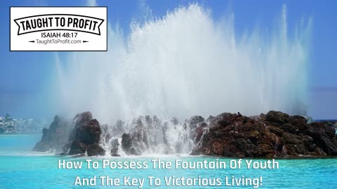 How To Possess The Fountain Of Youth And The Key To Victorious Living!