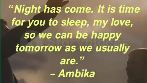 “Night has come. It is time for you to sleep, my love, so we can be happy tomorrow as we usually are