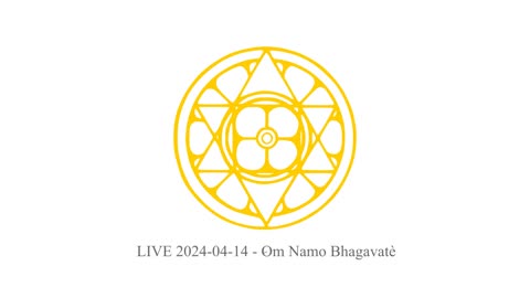 LIVE 2024-04-14 - Om Namo Bhagavatè