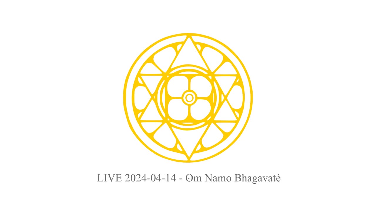 LIVE 2024-04-14 - Om Namo Bhagavatè