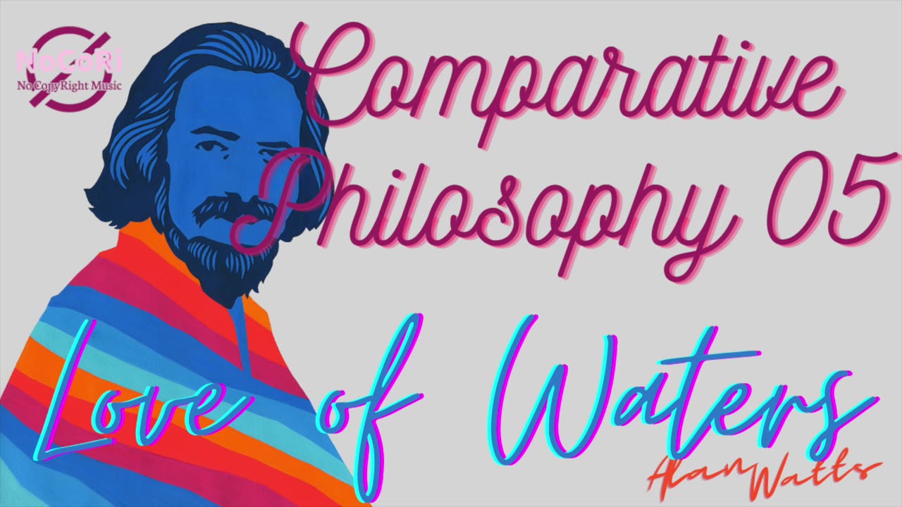 Alan Watts | Comparative Philosophy | 05 Love of Waters | Full Lecture | NoCoRi