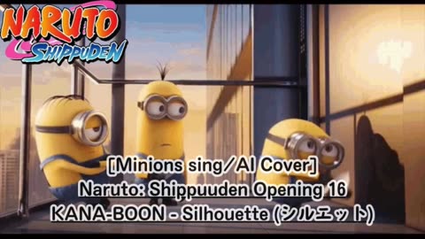 [Minions sing/AI Cover] Naruto: Shippuden Opening 16 KANA-BOON - Silhouette