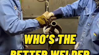 Who's the better welder??