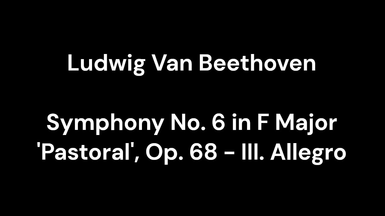 Symphony No. 6 in F Major 'Pastoral', Op. 68 - III. Allegro