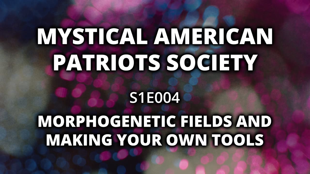 S1E004: Morphogenetic Fields and Making Your Own Tools