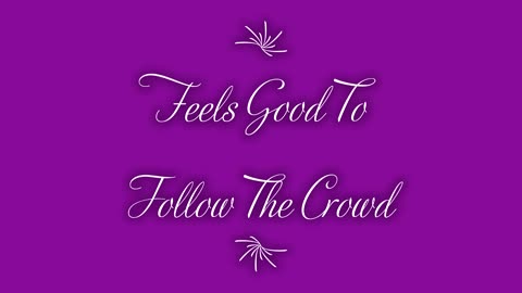It Feels Good To Follow The Crowd