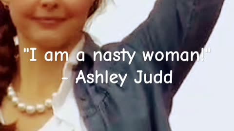 ASHLEY JUDD IS A NASTY WOMAN