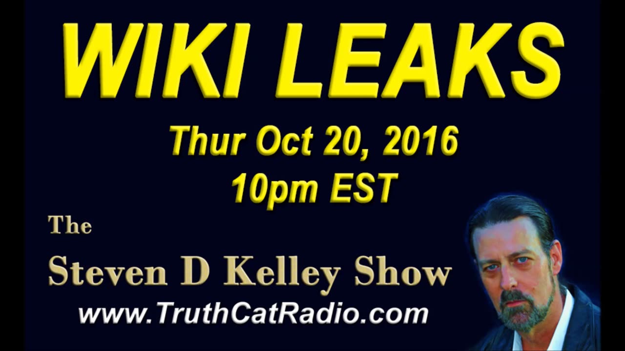 Wiki Leaks, Steven D Kelley Show Oct-20-2016