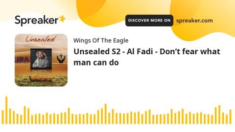 Unsealed S2 - Al Fadi - Don’t fear what man can do