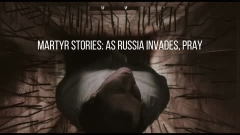 Martyr Stories: As Russia Invades, Pray