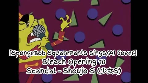 [SpongeBob Squarepants sings/AI Cover] Bleach Opening 10 Scandal - Shōjo S