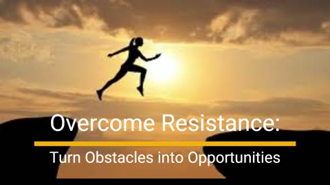 Overcome Resistance: Turn Obstacles into Opportunities