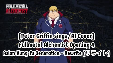 [Peter Griffin AI Cover] Fullmetal Alchemist Opening 4 | Asian Kung-fu Generation - Rewrite (リライト)