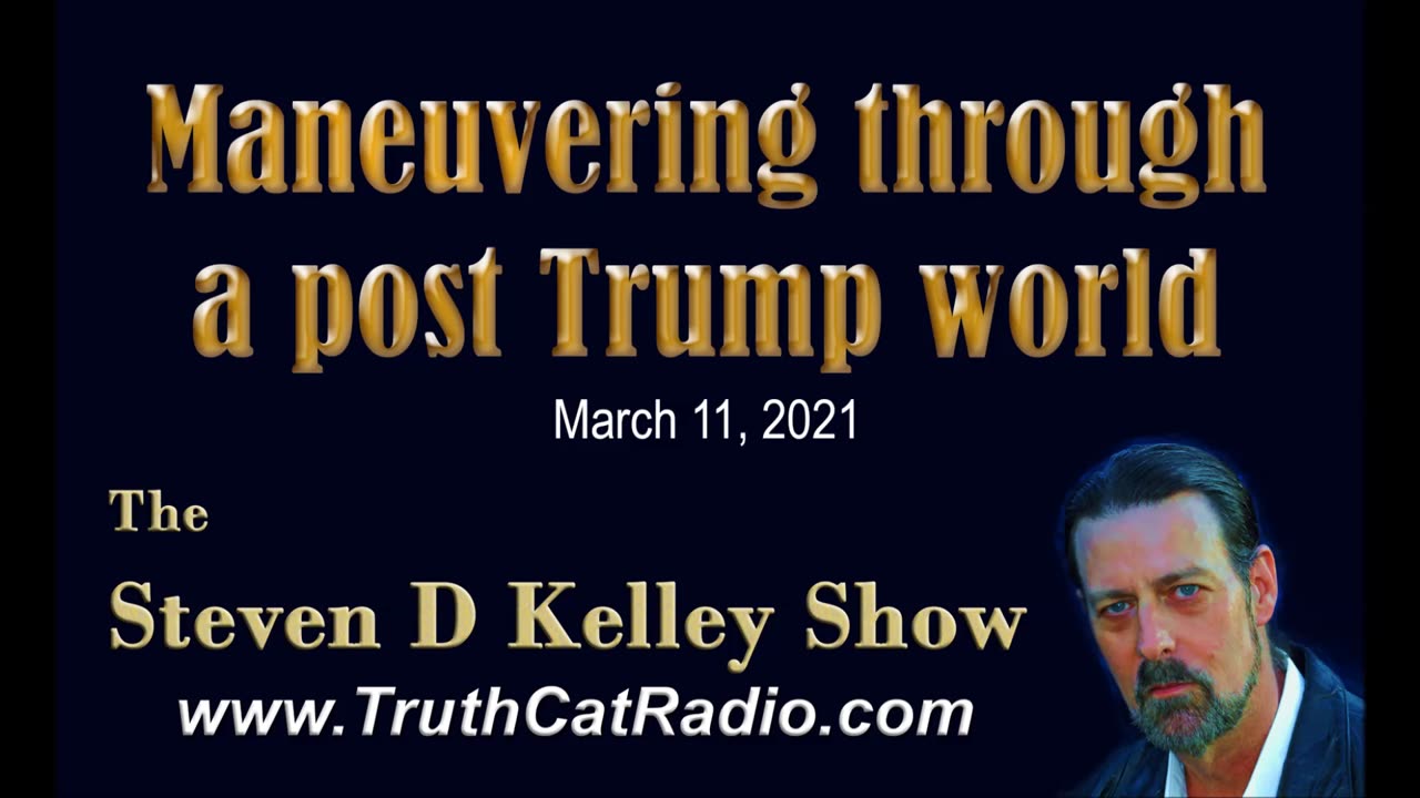 Maneuvering Through a Post Trump World, The Steven D Kelley Show Mar-11-2021