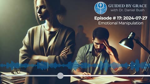Guided by Grace with Dr. Dan #17 — Emotional Manipulation