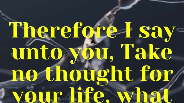 JESUS SAID... Therefore I say unto you, Take no thought for your life