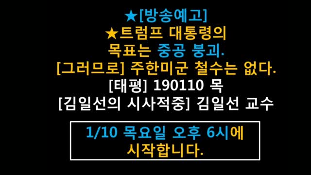 ★[방송예고] 트럼프 대통령의 목표는 중공 붕괴. [그러므로] 주한미군 철수는 없다. [태평] 190110 목 [김일선의 시사적중] 김일선 교수 1/10 목요일 오후 6시에 시작