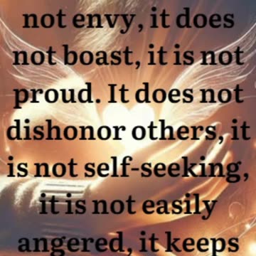 1 Corinthians 13:4-5 - Love is patient, love is kind. It does not envy, it does not boast...