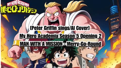 [Peter Griffin sings/AI Cover] My Hero Academia S 5 OP 2 MAN WITH A MISSION - Merry Go Round